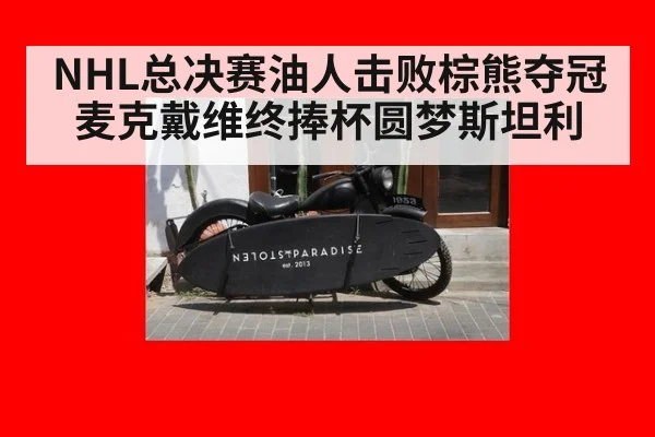 NHL总决赛油人击败棕熊夺冠 麦克戴维终捧杯圆梦斯坦利